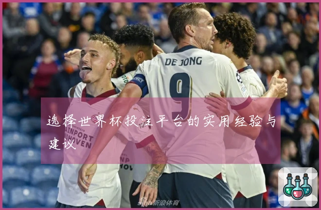 选择世界杯投注平台的实用经验与建议