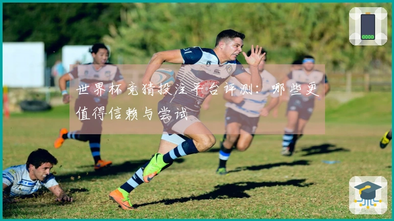 世界杯竞猜投注平台评测：哪些更值得信赖与尝试