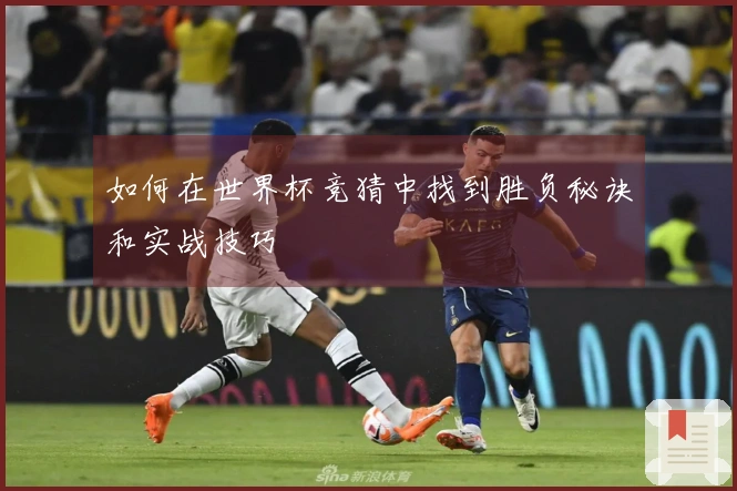 如何在世界杯竞猜中找到胜负秘诀和实战技巧